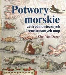 POTWORY MORSKIE ZE ŚREDNIOWIECZNYCH I RENESANSOWYCH MAP - Chet Van Duzer